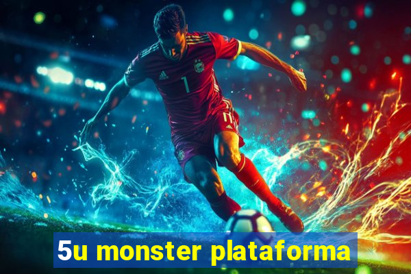 5u monster plataforma